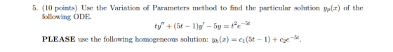 5. (10 points) Use the Variation of Parameters method to find the particular solution yp(2) of the following ODE. ty” + (5t -