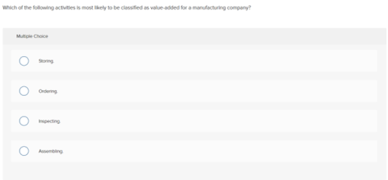 Which of the following activities is most likely to be classified as value-added for a manufacturing company? Multiple Choice