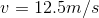 v = 12.5 m/s
