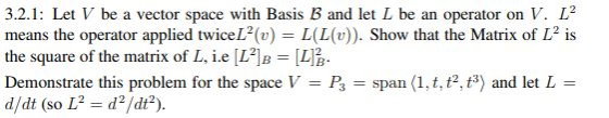 3.2.1: Let V be a vector space with Basis B and let L be an operator on V. L2 means the operator applied twiceL2(v) = L(L(v))