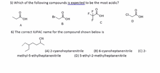 5) Which of the following compounds is expected to be the most acidic? ador and out OH OH с D A B 6) The correct IUPAC name f