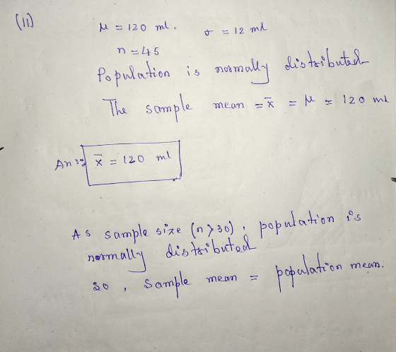 M = 120 ml, n445 6 = 12 ml Population is normally distributera mean = x = - 120 ml Anso X = 120 ml As sample size (17.30); po