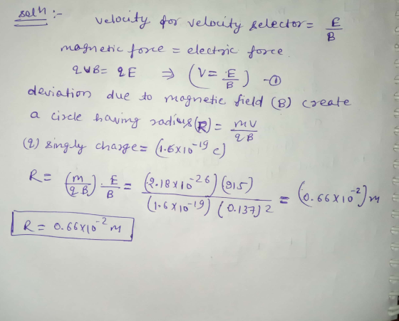 solh.. create velocity for velocity selector- magnetic force = electric force. QUB= 2E = (v=) 0 deviation due to magnetic fie