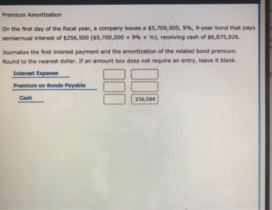 Premium Amortization On the first day of the fiscal year, a company issues a $5,700,000, 9%, 9-year bond that pays semiannual