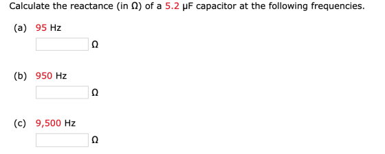 Calculate the reactance (in 1) of a 5.2 uF capacitor at the following frequencies. (a) 95 Hz (b) 950 Hz (c) 9,500 Hz