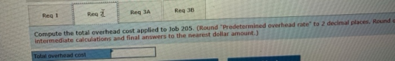 Reg 1 Req Req 3A Reg 36 Compute the total overhead cost applied to Job 205. (Round Predetermined overhead rate to 2 decimal