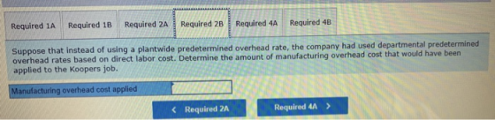 Required 1A Required 1B Required 2A Required 2B Required 4A Required 4B Suppose that instead of using a plantwide predetermin