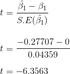 \\ t = \frac{\hat{\beta_1 } - \beta_1 }{S.E(\hat{\beta_1})} \\ \\ \\ t = \frac{-0.27707 - 0}{0.04359} \\\\ t = -6.3563