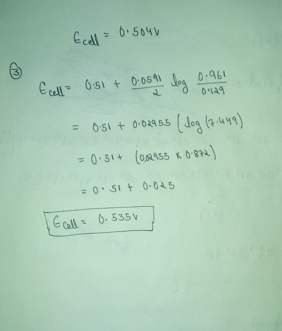 Ecell = 0.5041 Gell- 0.31 + Grosar log o ab eo = 0.51 + 0.02 245 = 0.51+ (0.02955 X 0.872) = 0·51 + 0.025 TE call = 0. 5350