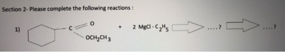 Section 2- Please complete the following reactions : 1) + 70 OCH2CH3 2 MBCI-CHs ....? -