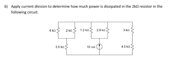 6) Apply current division to determine how much power is dissipated in the 2k12 resistor in the following circuit. 6 ΚΩ 2 ΚΩ