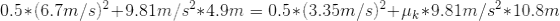 0.5*(6.7m/s)^{2}+9.81m/s^{2}*4.9m=0.5*(3.35m/s)^{2}+\mu _{k}*9.81m/s^{2}*10.8m