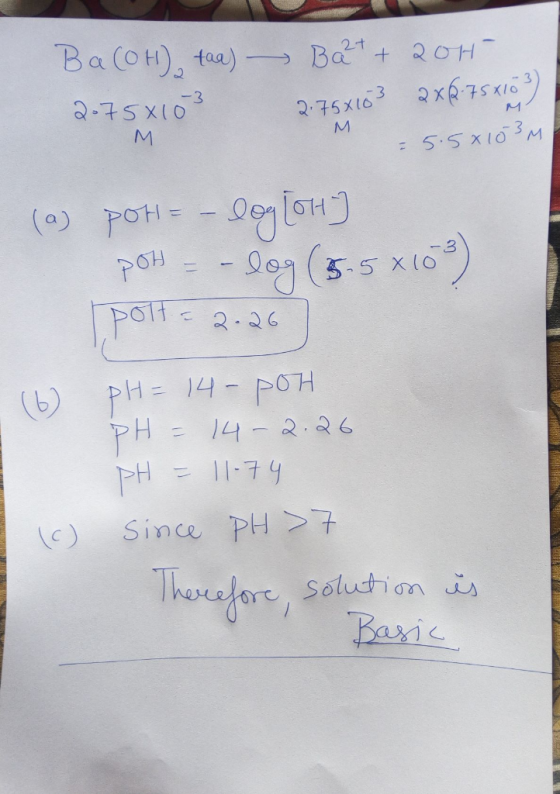 Ba(OH) taa) 2-75x103 Bat+ 204 2.75x103 2x2.75x103) - 5.5x103M M M (a) por= -log[H] pot = -log (5.5x108) potte 2.26 (6) PH= 14