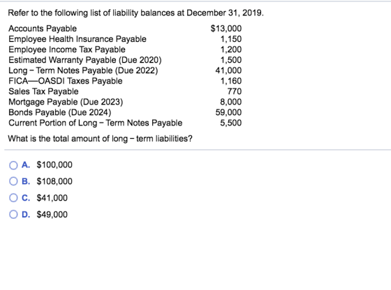 Refer to the following list of liability balances at December 31, 2019. Accounts Payable $13,000 Employee Health Insurance Pa