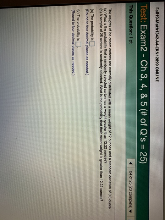 Fall19-Math 1342-A4-CRN12899 ONLINE Test: Exam2 - Ch 3, 4, & 5 (# of Qs = 25) This Question: 1 pt 24 of 25 (23 complete) The