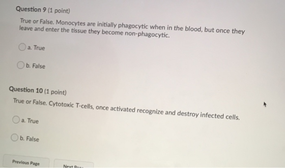 Question 9 (1 point) True or False. Monocytes are initially phagocytic when in the blood, but once they leave and enter the t