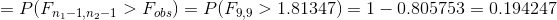 P(Fn-1,n2-1 > Fobs) P(F9,9>1.81347)1 0.805753 0.194247