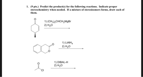 1. (9 pts.) Predict the product(s) for the following reactions. Indicate proper stereochemistry when needed. If a mixture of