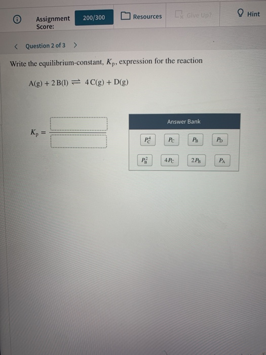 0 200/300 Assignment Score: Resources Hint < Question 2 of 3 > Write the equilibrium-constant, K., expression for the reactio