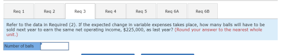 Req 6B Req 1 Req 2 Req 3 Req 4 Req 5 Req 6A Refer to the data in Required (2). If the expected change in variable expenses ta