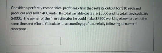 Consider a perfectly competitive, profit-max firm that sells its output for $10 each and produces and sells 1400 units. Its t