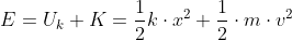 E=U_{k}+K=\frac{1}{2}k\cdot x^{2}+\frac{1}{2}\cdot m\cdot v^{2}