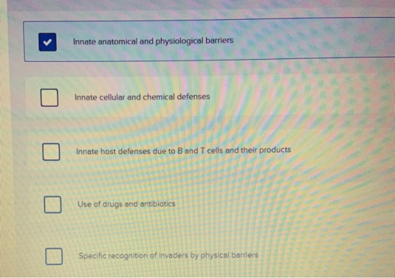 Innate anatomical and physiological barriers 0 Innate cellular and chemical defenses 0 Innate host defenses due to B and T ce