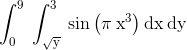 \mathrm{\int _0^9\:\int _{\sqrt{y}}^3\:sin\left(\pi \:x^3\right)dx\:dy}