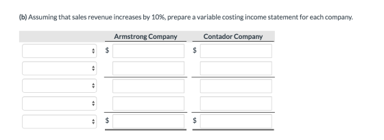 (b) Assuming that sales revenue increases by 10%, prepare a variable costing income statement for each company. Armstrong Com