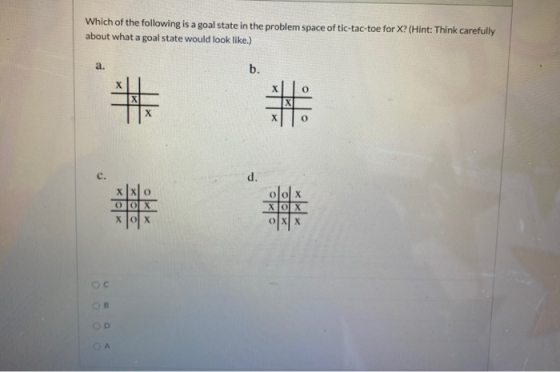 Which of the following is a goal state in the problem space of tic-tac-toe for X? (Hint: Think carefully about what a goal st
