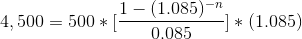 4,500 = 500 * [\frac{1-(1.085)^{-n}}{0.085}] * (1.085)