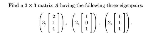 Find a 3 x 3 matrix A having the following three eigenpairs: 1 (-[i]) (-18) (4)