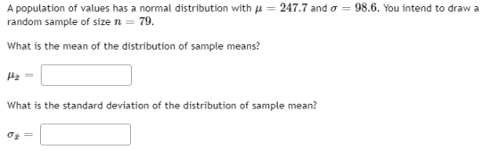 A population of values has a normal distribution with = 247.7 and o = 98.6. You intend to draw a random sample of size n = 79