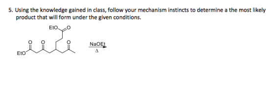 m instincts to determine a the most likely 5. Using the knowledge gained in class, follow your m product that will form under the given conditions. O NaOEt EtO