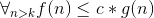 \forall_{n > k} f(n) \leq c*g(n)