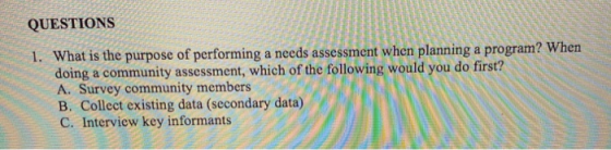 QUESTIONS 1. What is the purpose of performing a needs assessment when planning a program? When doing a community assessment,