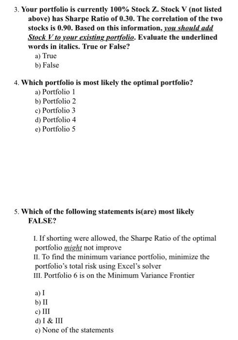 3. Your portfolio is currently 100% Stock Z. Stock V (not listed above) has Sharpe Ratio of 0.30. The correlation of the two