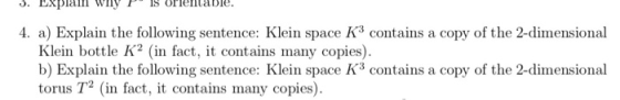 4. a) Explain the following sentence: Klein space K3 contains a copy of the 2-dimensional Klein bottle K2in fact, it contains