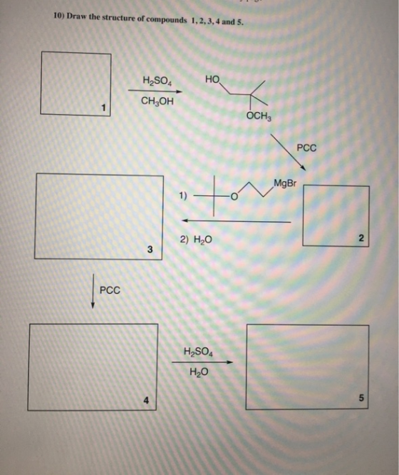 10) Draw the structure of compounds 1, 2, 3, 4 and 5. H2SO4 НО CH,он ОСН3 PCC MgBr 2) НО H2SO4 НО