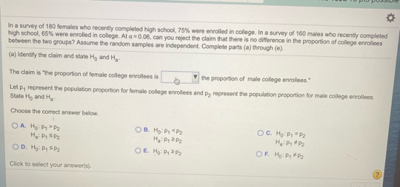 In a survey of 180 females who recently completed high school, 75% were enrolled in college. In a survey of 160 males who rec