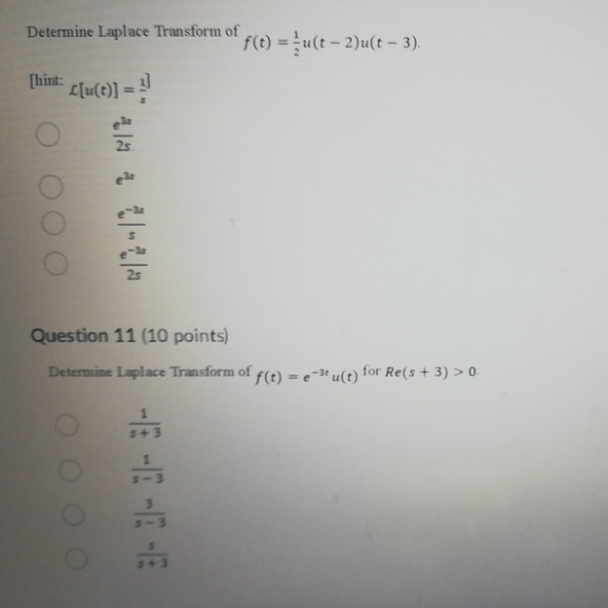 Determine Laplace Transform of f(0) = u(t - 2)u(t – 3). [hint: L[u(t)] = 25 4* 4 21 Question 11 (10 points) -31 Determine Lap