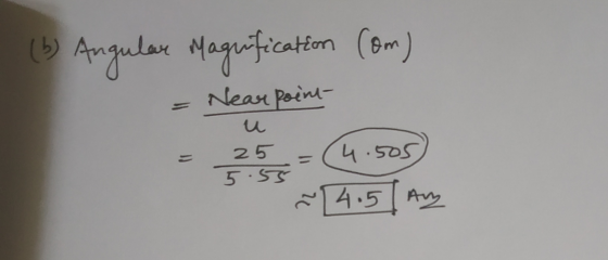 (b) Angular Magrification (om) = Near point- = 25 = (4.505) 14.5| Ay 5.55