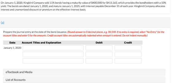 On January 1, 2020, Kingbird Company sold 11% bonds having a maturity value of $400,000 for $415,163, which provides the bond