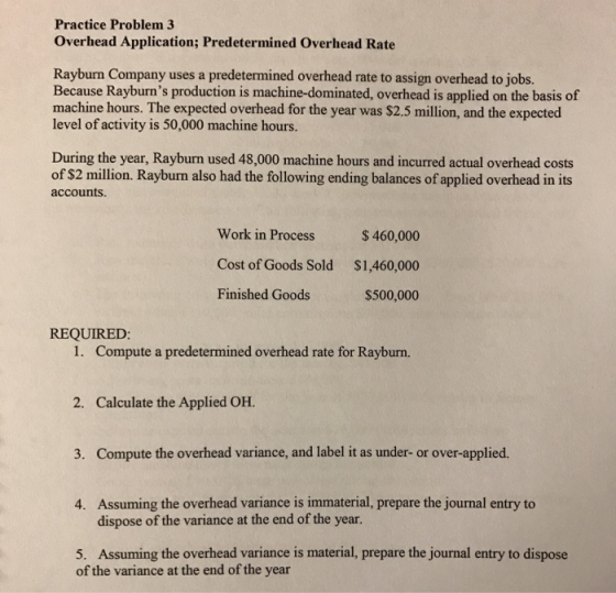 Practice Problem 3 Overhead Application; Predetermined Overhead Rate Rayburn Company uses a predetermined overhead rate to as