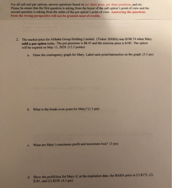 For all call and put options, answer questions based on per share price, per share premium, and etc. Please be aware that the