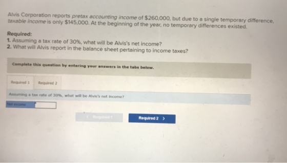 Alvis Corporation reports pretax accounting income of $260,000, but due to a single temporary difference, taxable income is o