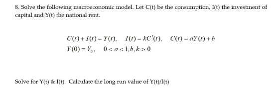 8. Solve the following macroeconomic model. Let C(t) be the consumption, I(t) the investment of capital and Y(t) the national