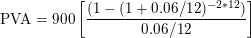 \small \textup{PVA} = \textup{900}\left [\frac{(1-(1+0.06/12)^{-2*12})}{0.06/12} \right ]