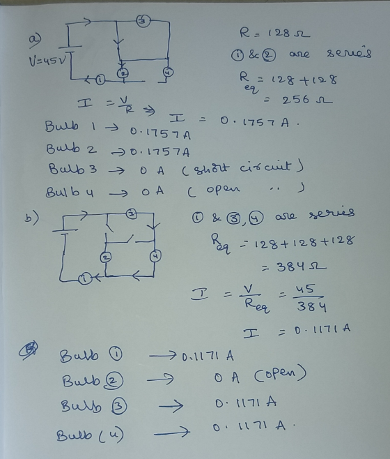 R = 1282 ① & 2 are series V=usul usul R = 128 + 128 eq 256 2 I = l = 0.1757 A. Bulb I 0.1757 A Bulb 2 0.17574 Bulb 3 > O A (s