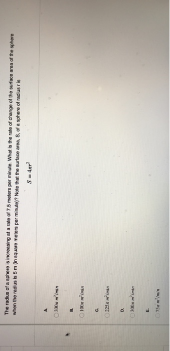 The radius of a sphere is increasing at a rate of 7.5 meters per minute. What is the rate of change of the surface area of th
